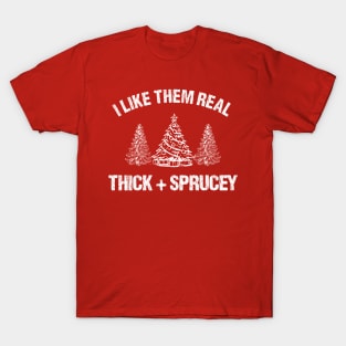 I Like Them Real Thick & Sprucey Funny Christmas Gift T-Shirt